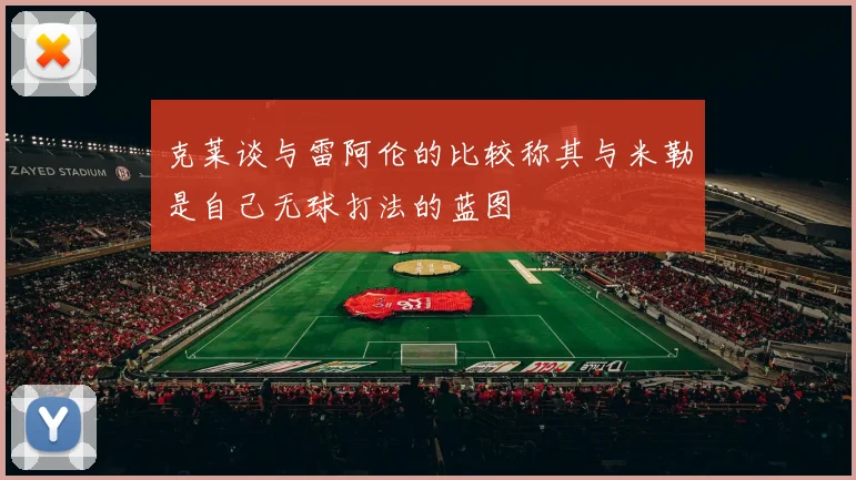 克莱谈与雷阿伦的比较称其与米勒是自己无球打法的蓝图